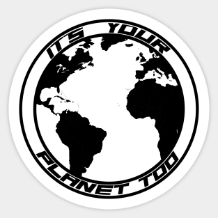 It’s Your Planet Too Sticker